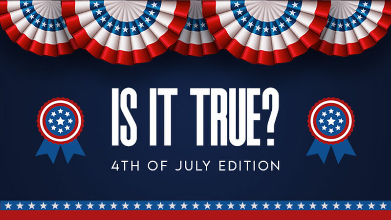 Is it True? 4th of July Edition
